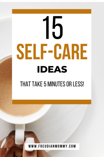 15 Easy Self-Care Ideas That Take 5 Minutes or Less! - Freudian Mommy