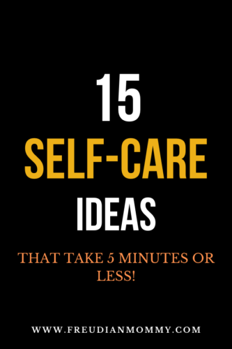 15 Easy Self-Care Ideas That Take 5 Minutes or Less! - Freudian Mommy