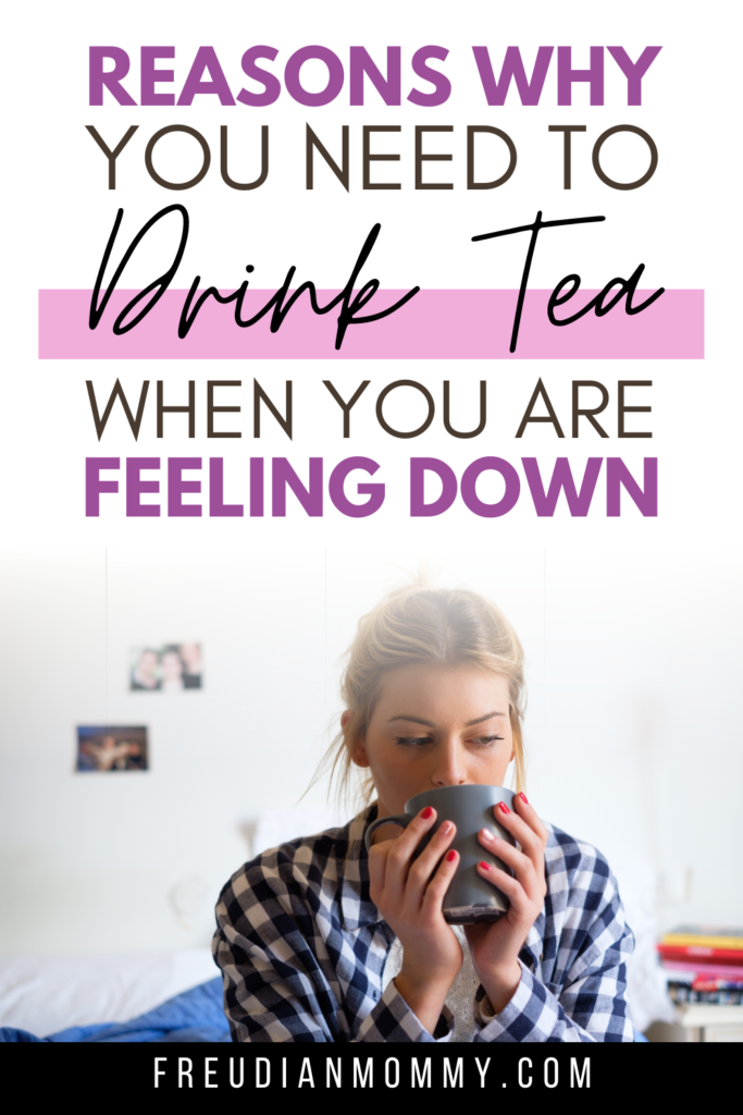 Why Experts Say Drink Tea When You're Feeling Down! - Freudian Mommy