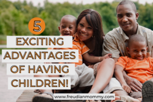 5 Exciting Benefits of Having Children - Freudian Mommy